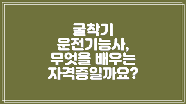 굴착기 운전기능사, 무엇을 배우는 자격증일까요?