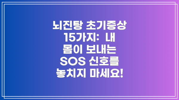 뇌진탕 초기증상 15가지: 내 몸이 보내는 SOS 신호를 놓치지 마세요!