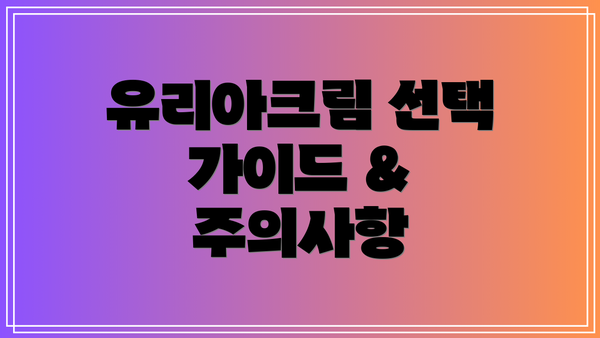 유리아크림 선택 가이드 & 주의사항