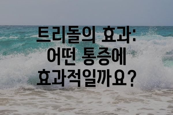 트리돌의 효과: 어떤 통증에 효과적일까요?