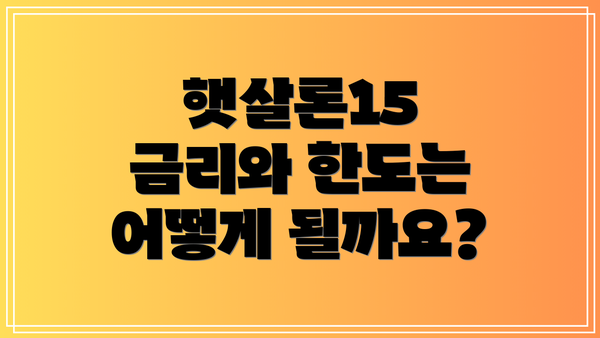 햇살론15 금리와 한도는 어떻게 될까요?