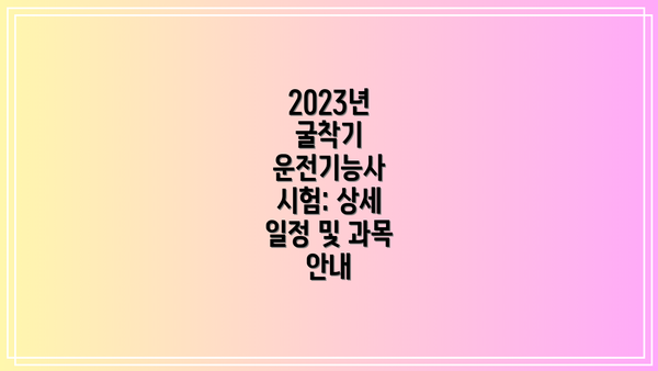 2023년 굴착기 운전기능사 시험: 상세 일정 및 과목 안내