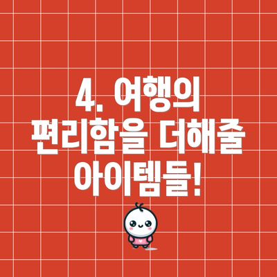 4. 여행의 편리함을 더해줄 아이템들!