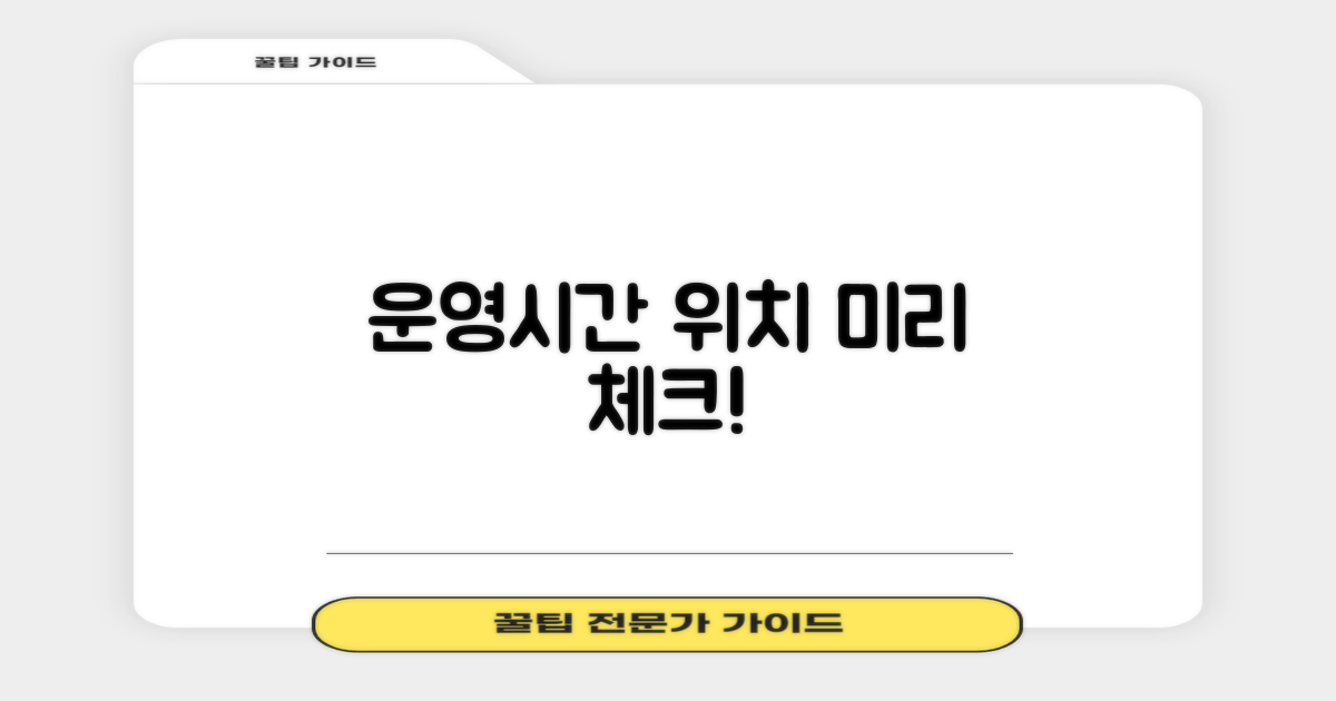 운영시간과 위치, 미리 파악하세요!